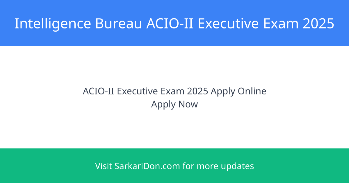 Intelligence Bureau ACIO-II Executive Exam 2025 Apply Now for Sarkari Naukri - Exam Notification | SarkariDon