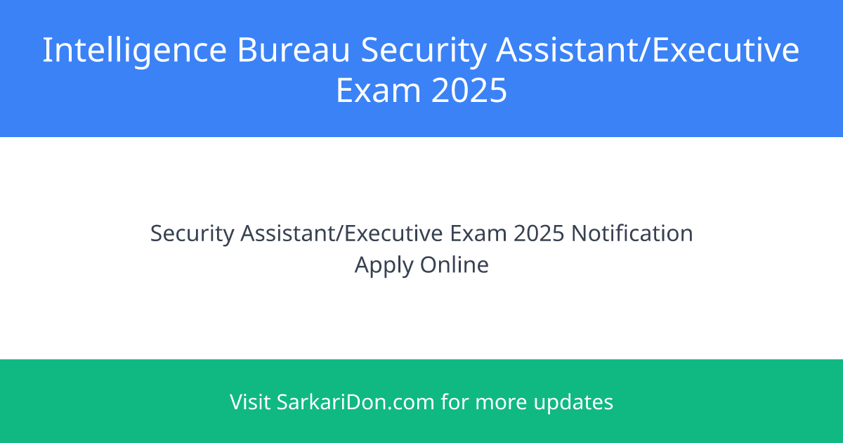 Intelligence Bureau Security AssistantExecutive Exam 2025 - 4987 Vacancies Available with Direct Download Link - Government Job Notification | SarkariDon
