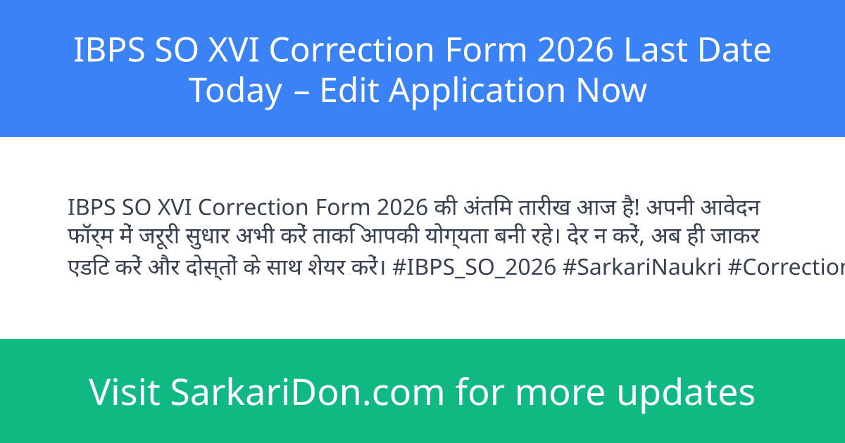 IBPS SO XVI Correction Form 2026 Last Date Today Edit Application Now - Sarkari Naukri Update | SarkariDon
